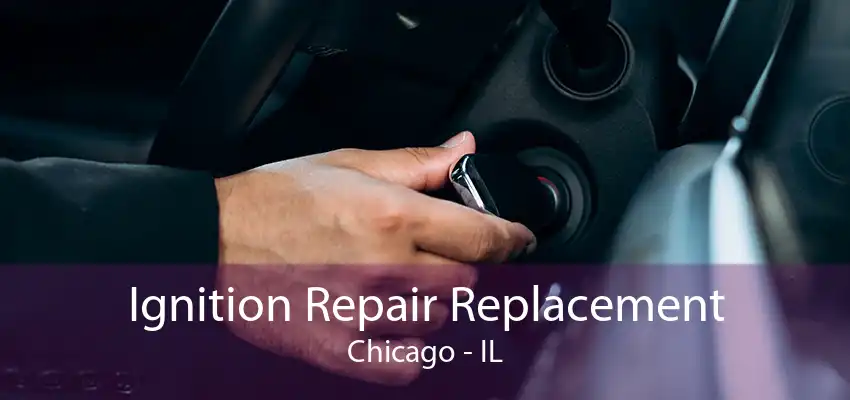 Ignition Repair Replacement Chicago - IL